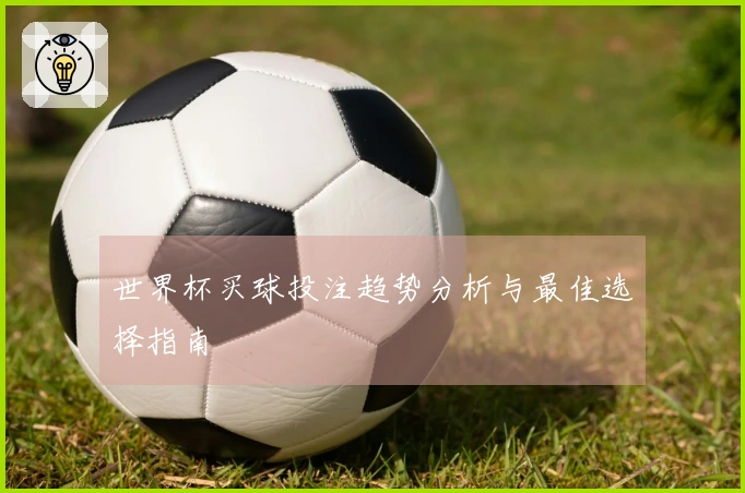世界杯买球投注趋势分析与最佳选择指南
