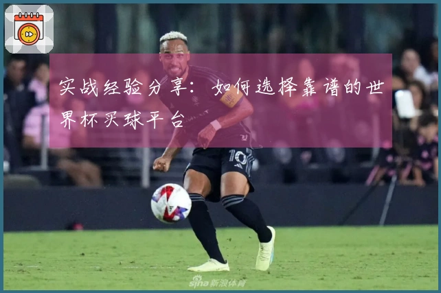 实战经验分享：如何选择靠谱的世界杯买球平台