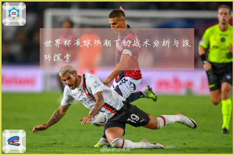 世界杯滚球热潮下的战术分析与技巧探索